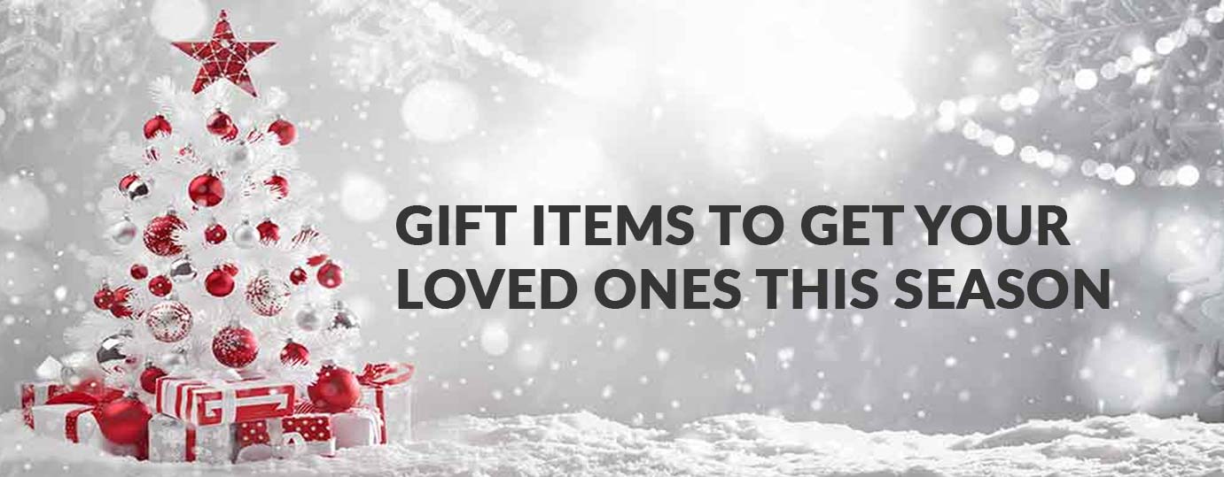 GIFT ITEMS TO GET YOUR LOVED ONES THIS SEASON